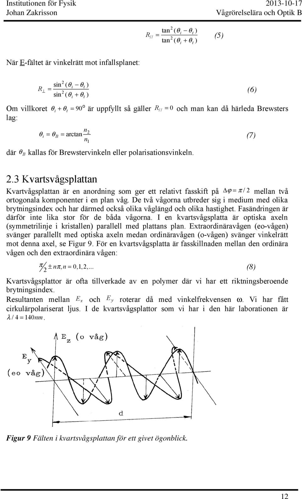 3 Kvartsvågsplattan Kvartvågsplattan är en anordning som ger ett relativt fasskift på ϕ = π / mellan två ortogonala komponenter i en plan våg.