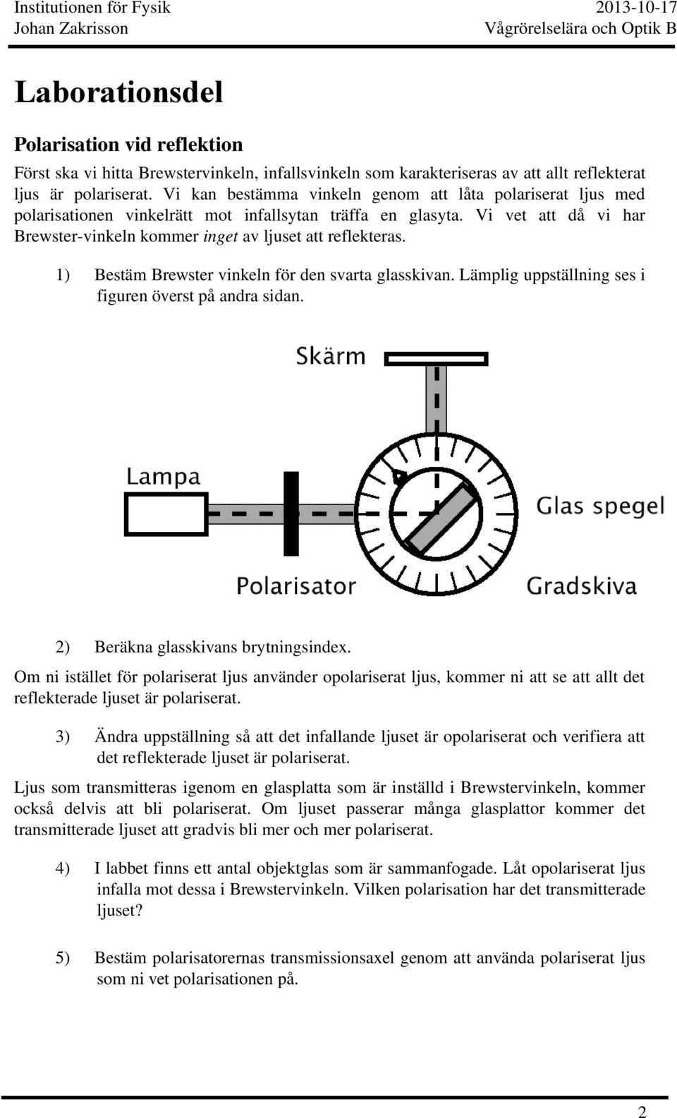 1) Bestäm Brewster vinkeln för den svarta glasskivan. Lämplig uppställning ses i figuren överst på andra sidan. ) Beräkna glasskivans brytningsindex.