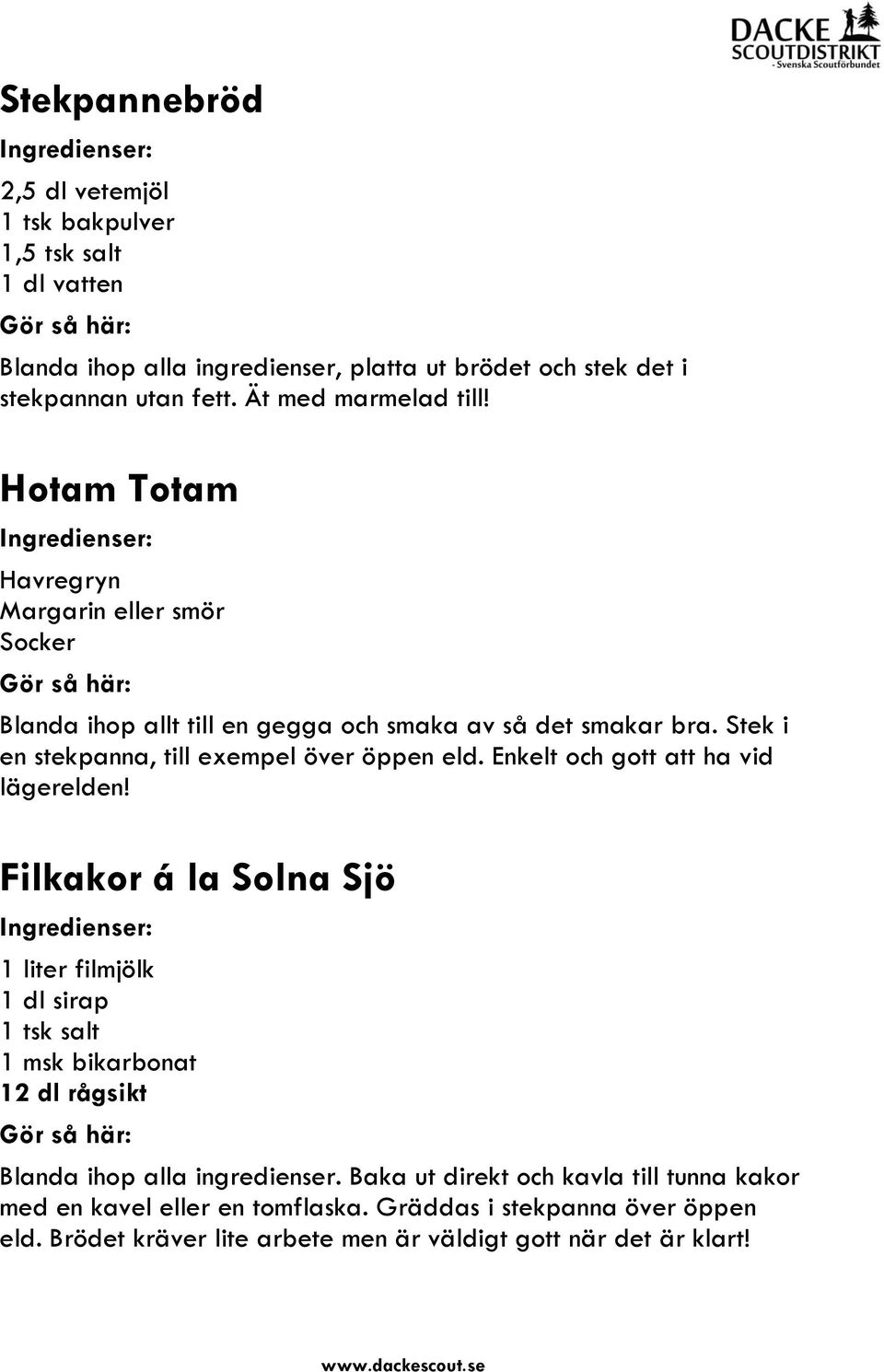 Stek i en stekpanna, till exempel över öppen eld. Enkelt och gott att ha vid lägerelden!