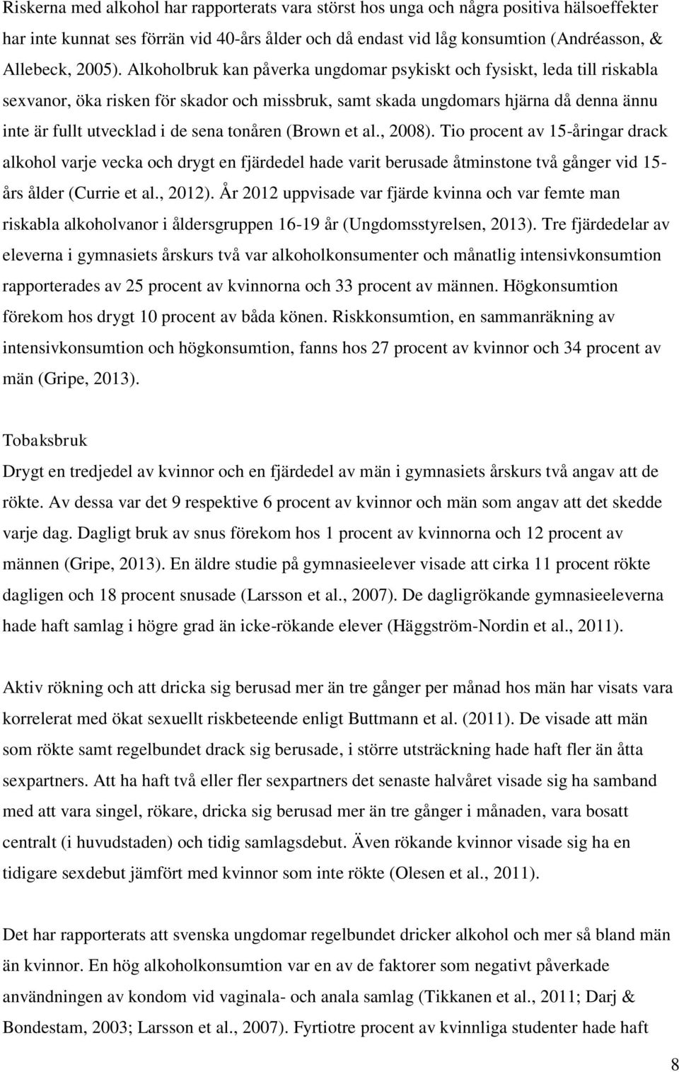 tonåren (Brown et al., 2008). Tio procent av 15-åringar drack alkohol varje vecka och drygt en fjärdedel hade varit berusade åtminstone två gånger vid 15- års ålder (Currie et al., 2012).