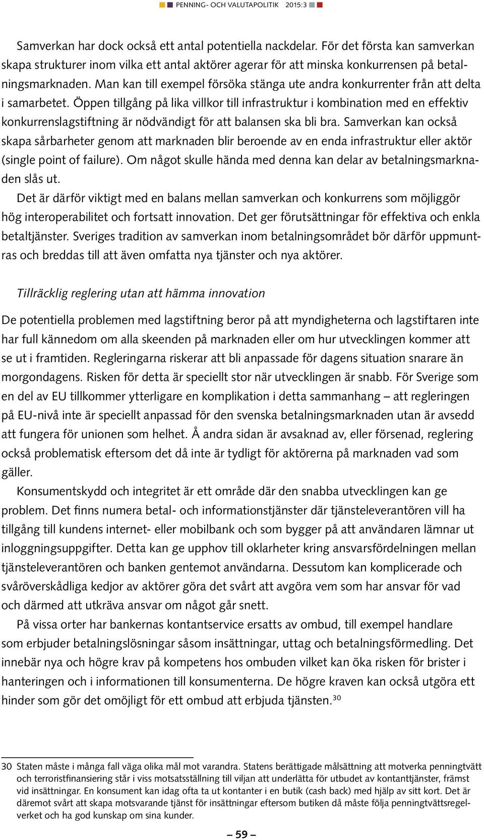 Öppen tillgång på lika villkor till infrastruktur i kombination med en effektiv konkurrenslagstiftning är nödvändigt för att balansen ska bli bra.