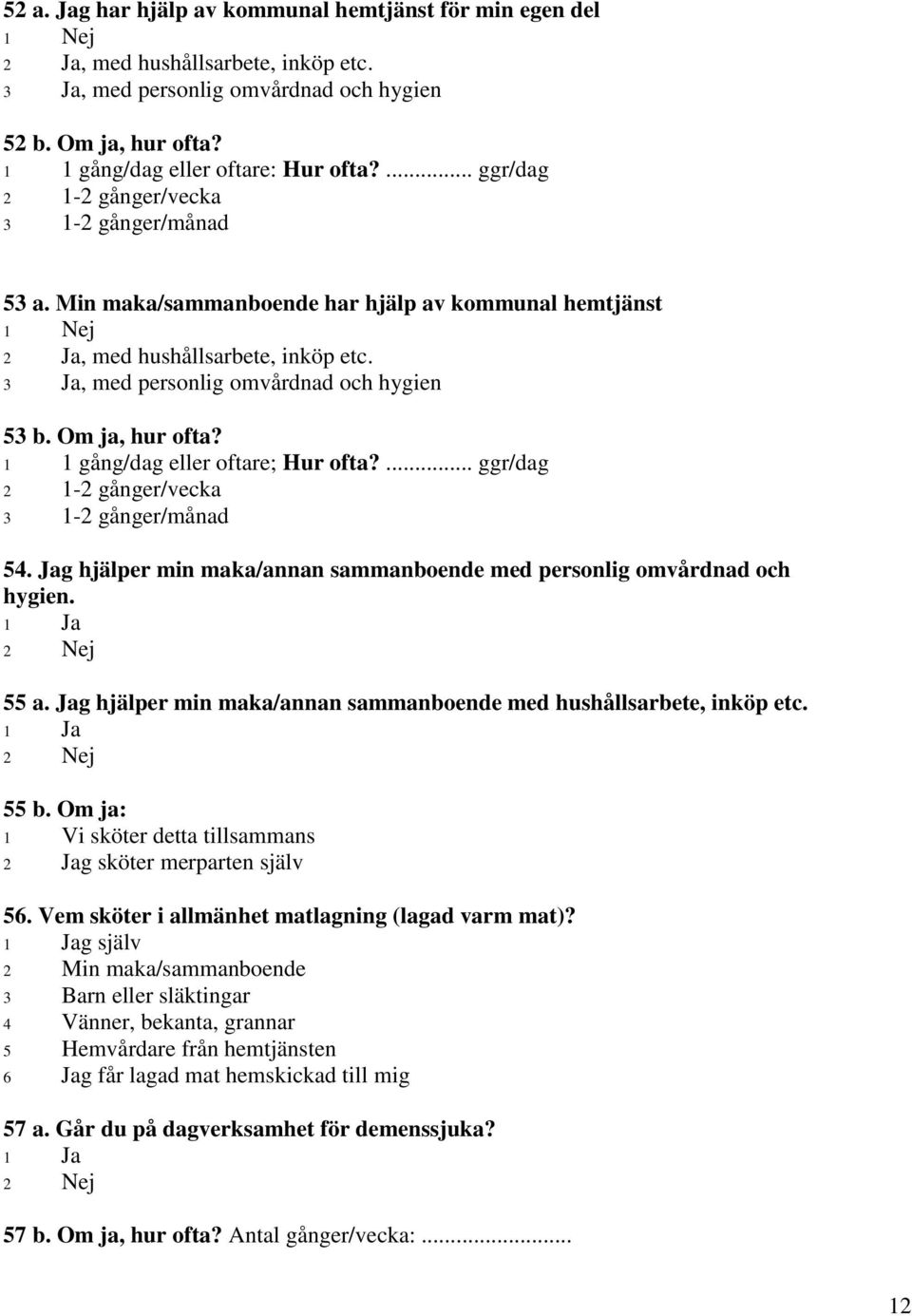 3 Ja, med personlig omvårdnad och hygien 53 b. Om ja, hur ofta? 1 1 gång/dag eller oftare; Hur ofta?... ggr/dag 2 1-2 gånger/vecka 3 1-2 gånger/månad 54.