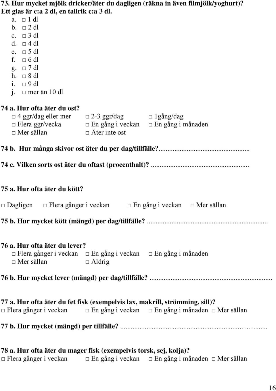 Hur många skivor ost äter du per dag/tillfälle?... 74 c. Vilken sorts ost äter du oftast (procenthalt)?... 75 a. Hur ofta äter du kött? Dagligen Flera gånger i veckan En gång i veckan Mer sällan 75 b.