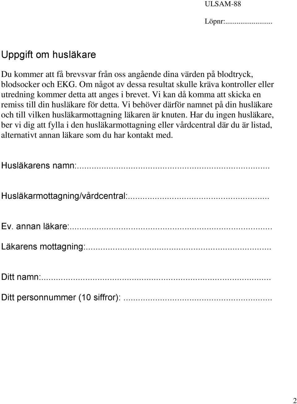 Vi behöver därför namnet på din husläkare och till vilken husläkarmottagning läkaren är knuten.