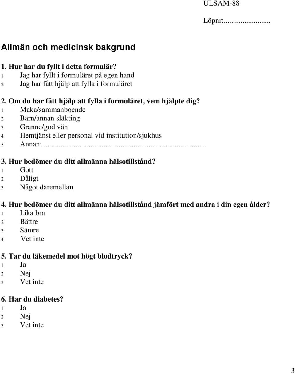 1 Maka/sammanboende 2 Barn/annan släkting 3 Granne/god vän 4 Hemtjänst eller personal vid institution/sjukhus 5 Annan:... 3. Hur bedömer du ditt allmänna hälsotillstånd?