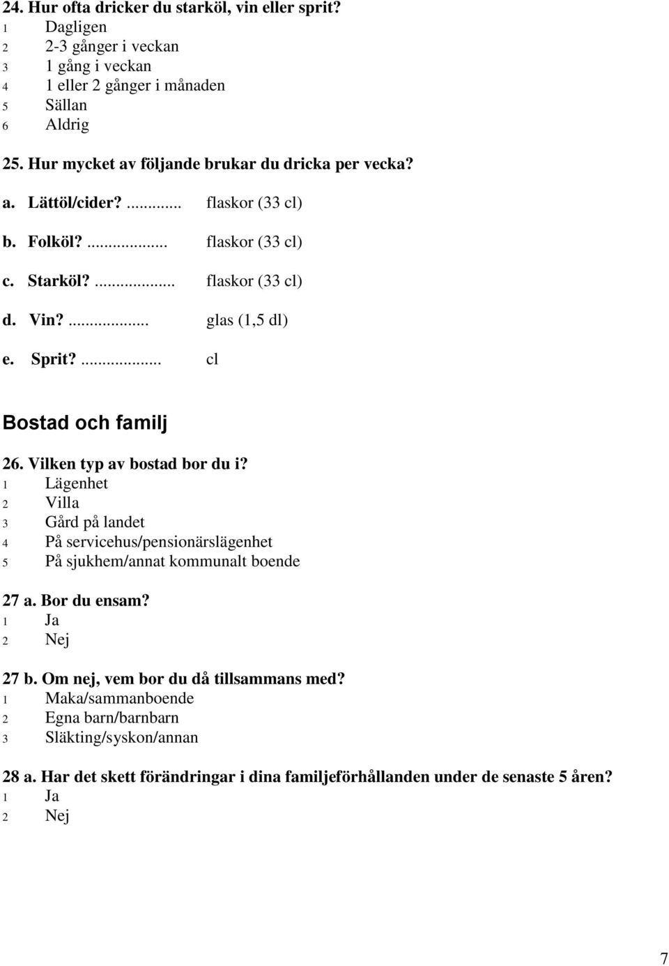 Sprit?... cl Bostad och familj 26. Vilken typ av bostad bor du i? 1 Lägenhet 2 Villa 3 Gård på landet 4 På servicehus/pensionärslägenhet 5 På sjukhem/annat kommunalt boende 27 a.