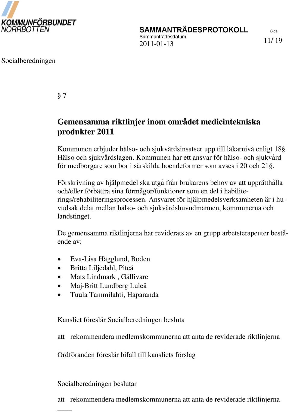 Förskrivning av hjälpmedel ska utgå från brukarens behov av att upprätthålla och/eller förbättra sina förmågor/funktioner som en del i habiliterings/rehabiliteringsprocessen.