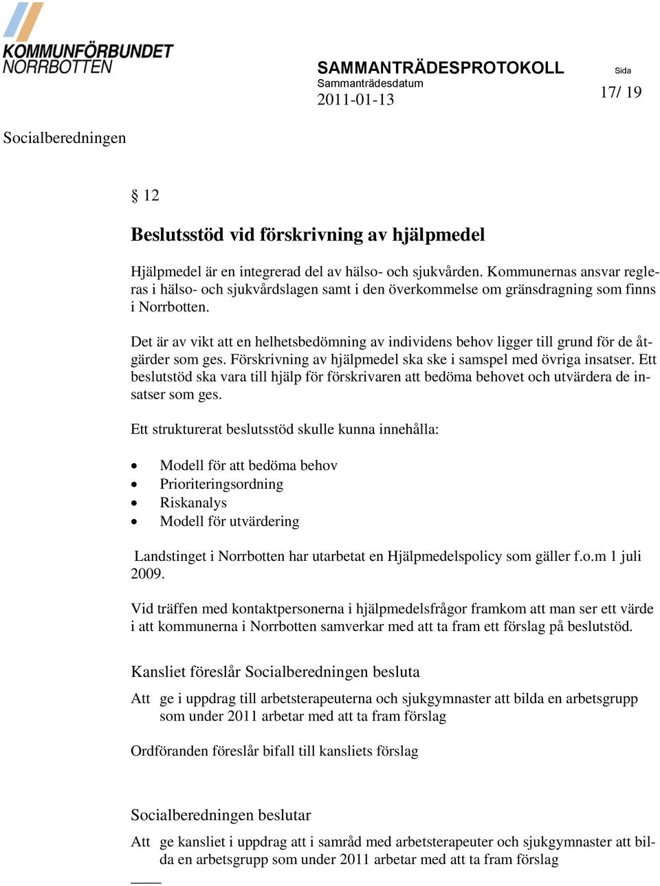 Det är av vikt att en helhetsbedömning av individens behov ligger till grund för de åtgärder som ges. Förskrivning av hjälpmedel ska ske i samspel med övriga insatser.