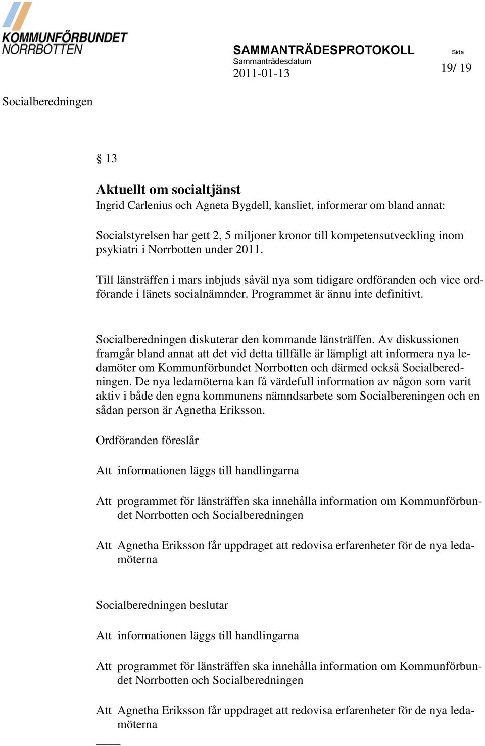 diskuterar den kommande länsträffen. Av diskussionen framgår bland annat att det vid detta tillfälle är lämpligt att informera nya ledamöter om Kommunförbundet Norrbotten och därmed också.