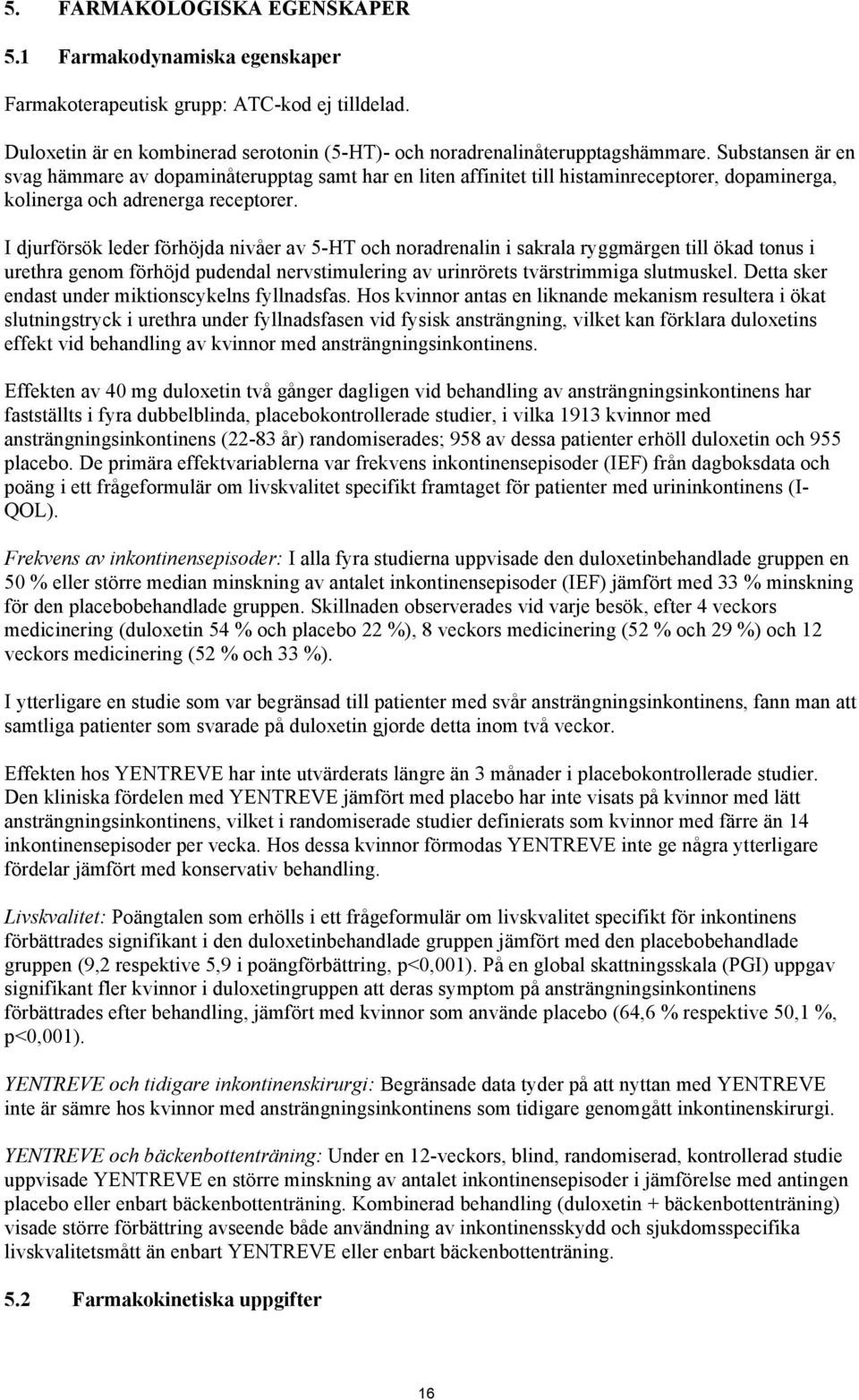 I djurförsök leder förhöjda nivåer av 5-HT och noradrenalin i sakrala ryggmärgen till ökad tonus i urethra genom förhöjd pudendal nervstimulering av urinrörets tvärstrimmiga slutmuskel.