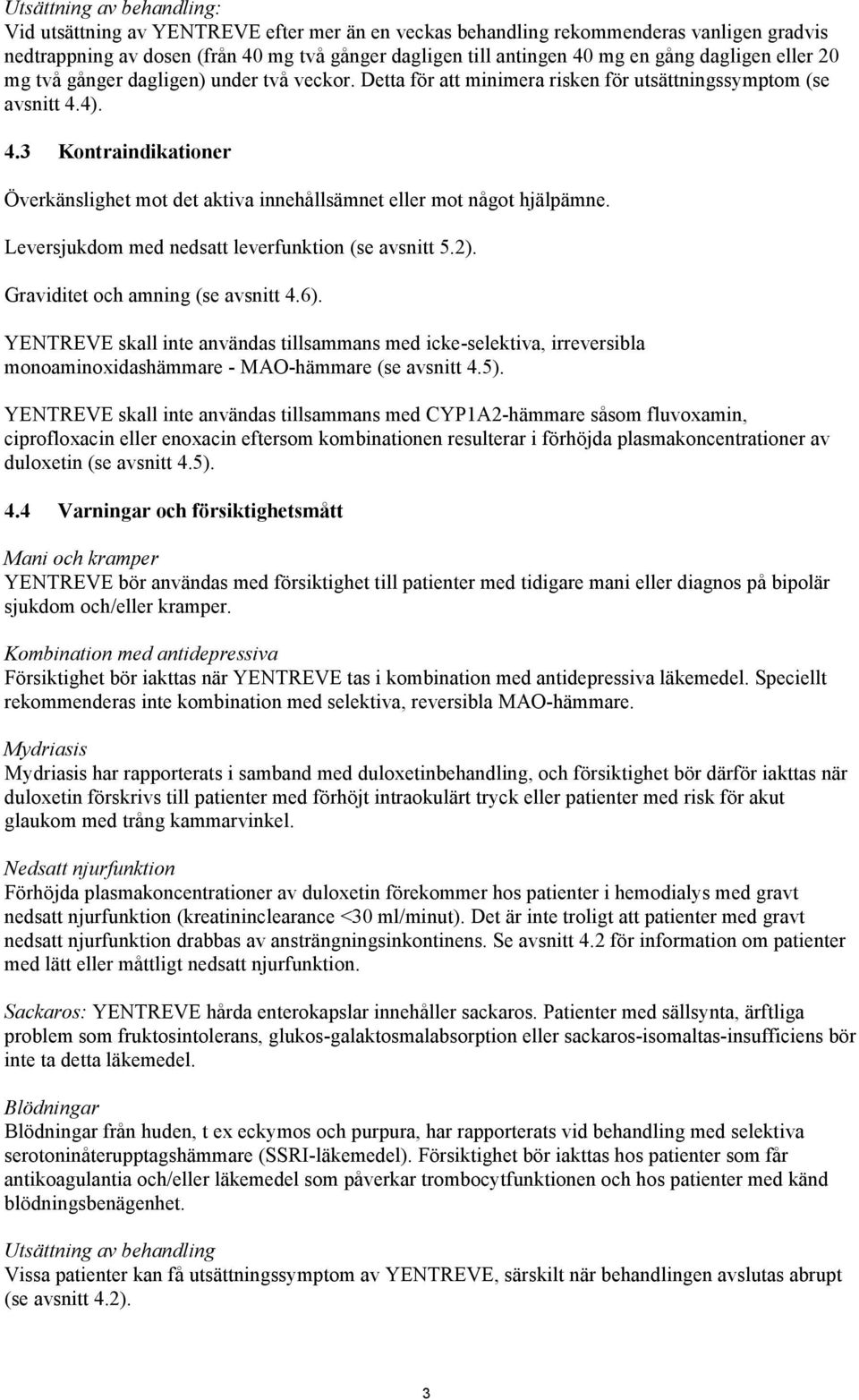 4). 4.3 Kontraindikationer Överkänslighet mot det aktiva innehållsämnet eller mot något hjälpämne. Leversjukdom med nedsatt leverfunktion (se avsnitt 5.2). Graviditet och amning (se avsnitt 4.6).