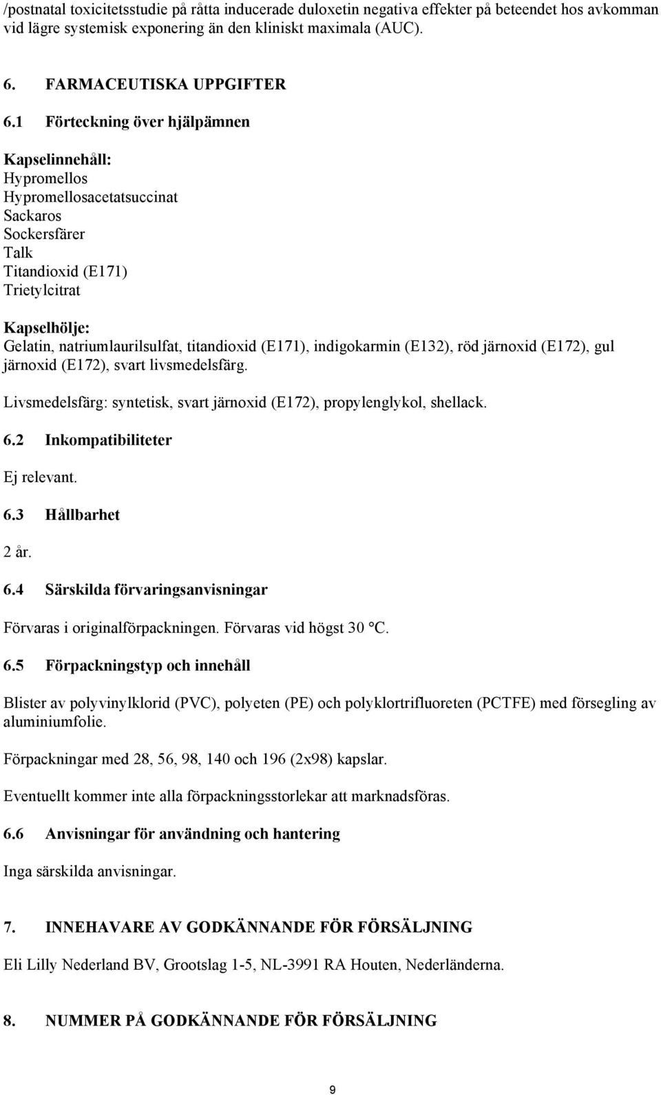 (E171), indigokarmin (E132), röd järnoxid (E172), gul järnoxid (E172), svart livsmedelsfärg. Livsmedelsfärg: syntetisk, svart järnoxid (E172), propylenglykol, shellack. 6.