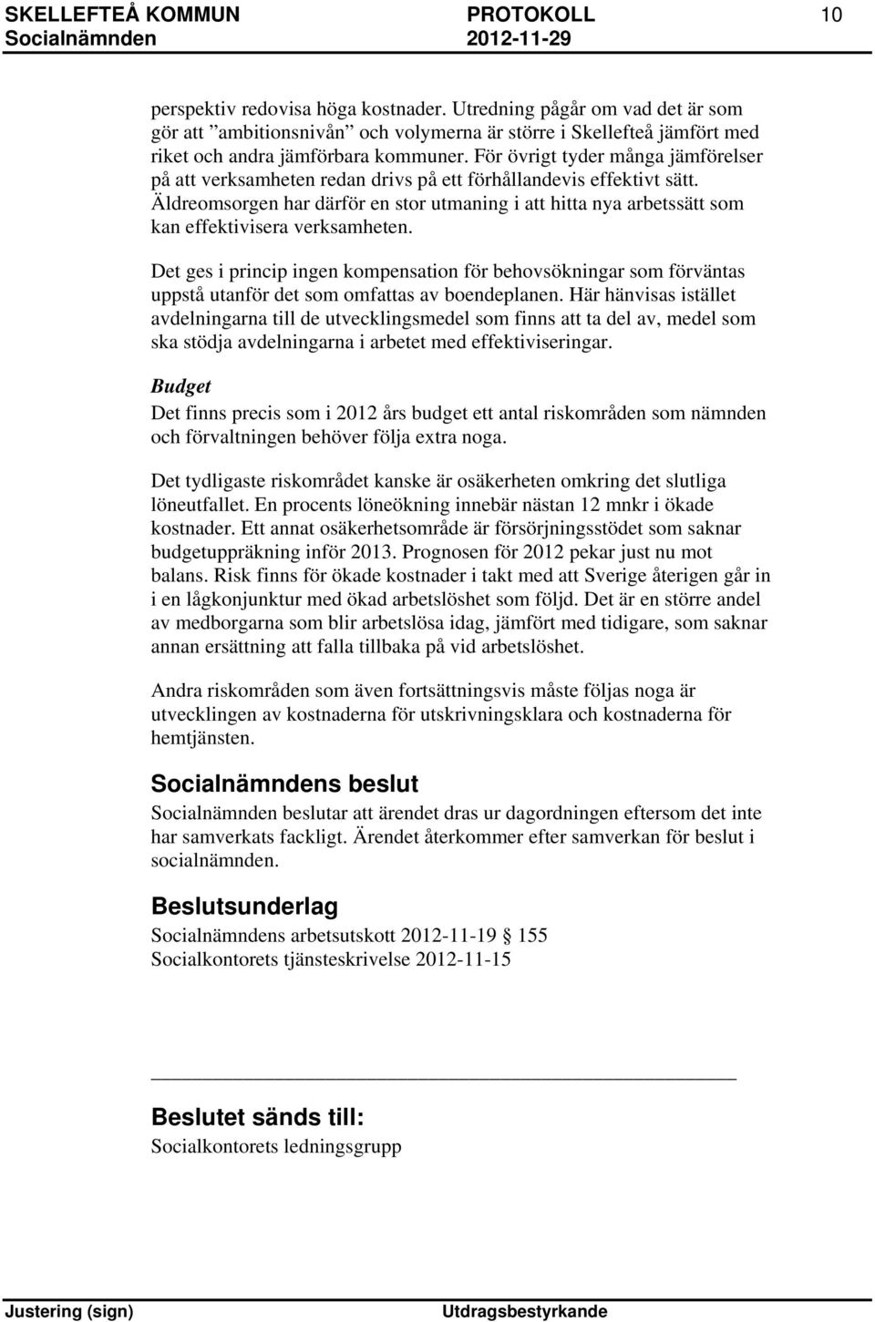 För övrigt tyder många jämförelser på att verksamheten redan drivs på ett förhållandevis effektivt sätt.