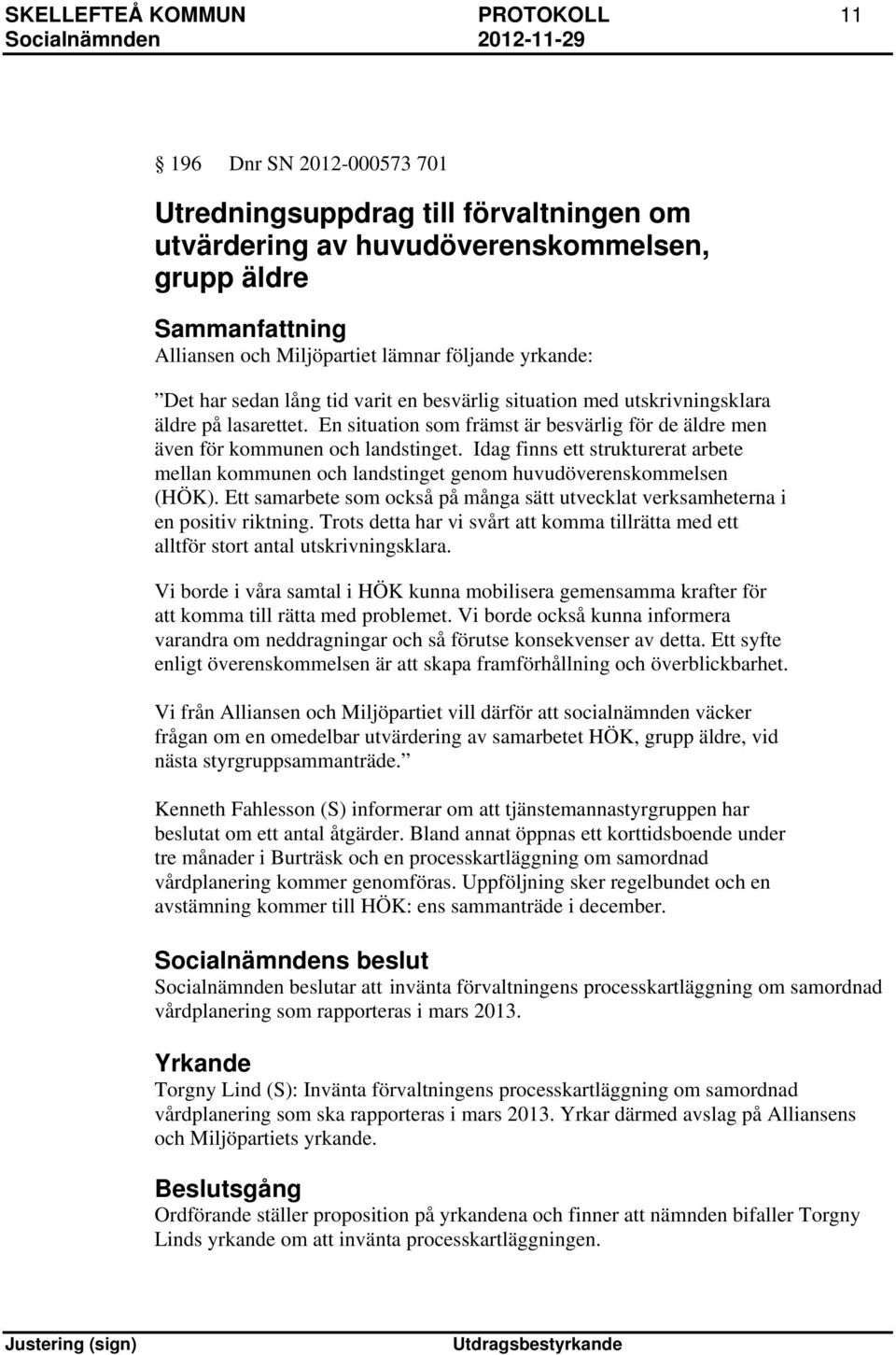 En situation som främst är besvärlig för de äldre men även för kommunen och landstinget. Idag finns ett strukturerat arbete mellan kommunen och landstinget genom huvudöverenskommelsen (HÖK).