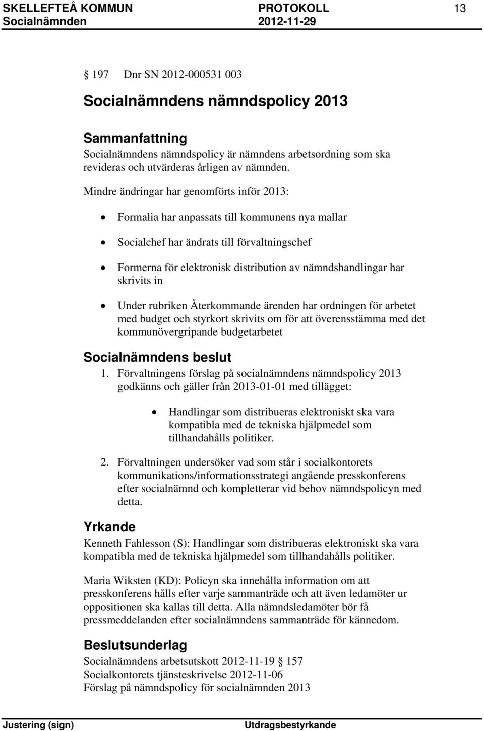 Mindre ändringar har genomförts inför 2013: Formalia har anpassats till kommunens nya mallar Socialchef har ändrats till förvaltningschef Formerna för elektronisk distribution av nämndshandlingar har