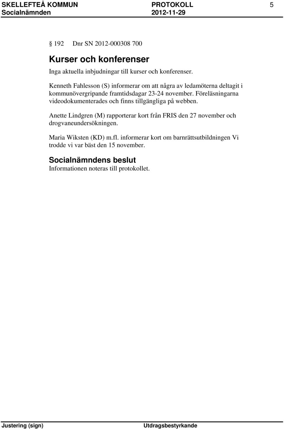 Föreläsningarna videodokumenterades och finns tillgängliga på webben.