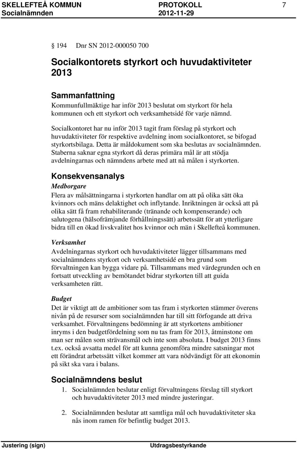 Socialkontoret har nu inför 2013 tagit fram förslag på styrkort och huvudaktiviteter för respektive avdelning inom socialkontoret, se bifogad styrkortsbilaga.