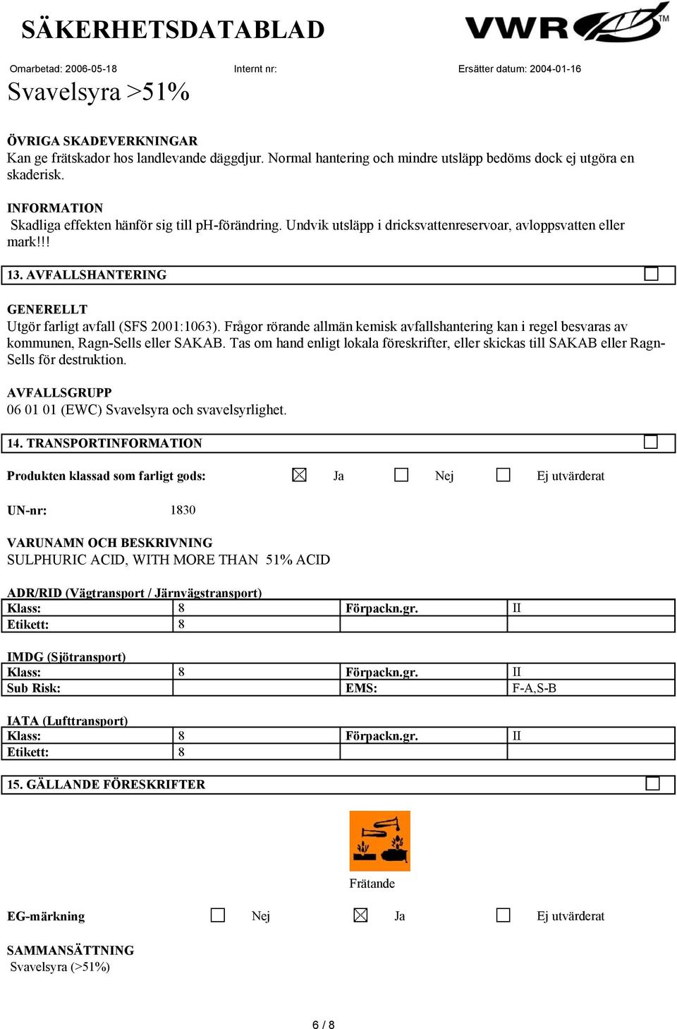 Frågor rörande allmän kemisk avfallshantering kan i regel besvaras av kommunen, Ragn-Sells eller SAKAB.