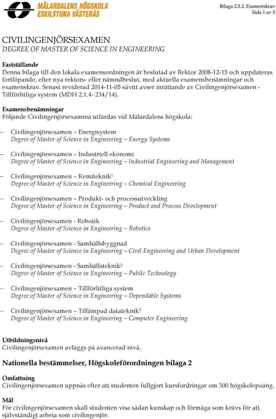Examensbenämningar Följande Civilingenjörsexamina utfärdas vid Mälardalens högskola: Civilingenjörsexamen Energisystem Degree of Master of Science in Engineering Energy Systems Civilingenjörsexamen