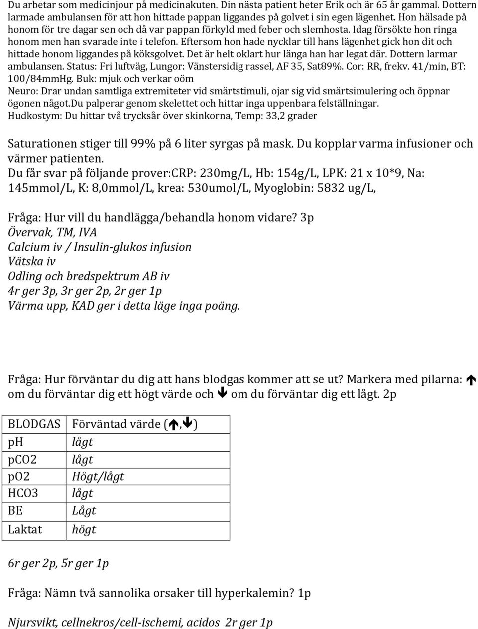 3p Övervak, TM, IVA Calcium iv / Insulin glukos infusion Vätska iv Odling och bredspektrum AB iv 4r ger 3p, 3r ger 2p, 2r ger 1p Värma upp, KAD ger i detta läge inga poäng.