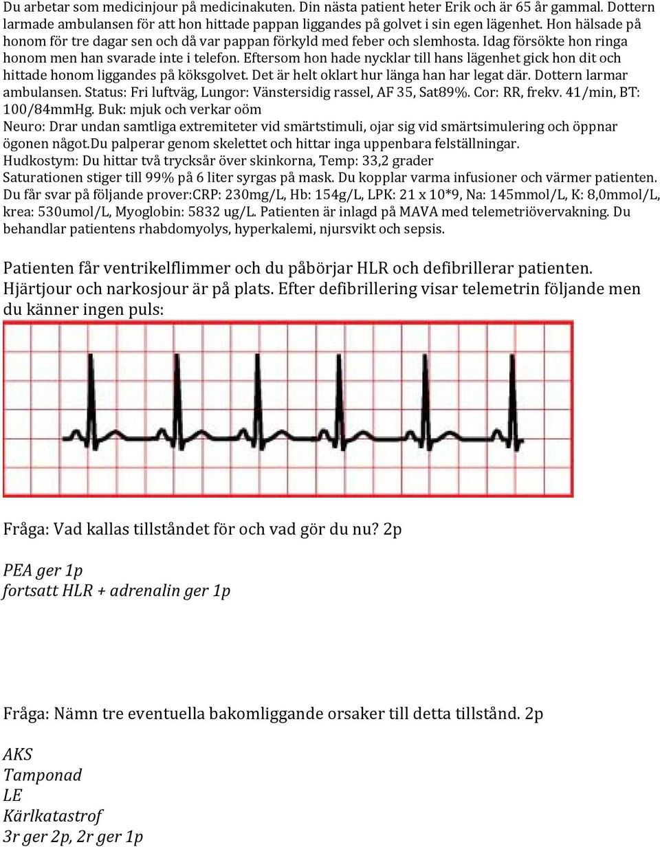 Du behandlar patientens rhabdomyolys, hyperkalemi, njursvikt och sepsis. Patienten får ventrikelflimmer och du påbörjar HLR och defibrillerar patienten. Hjärtjour och narkosjour är på plats.