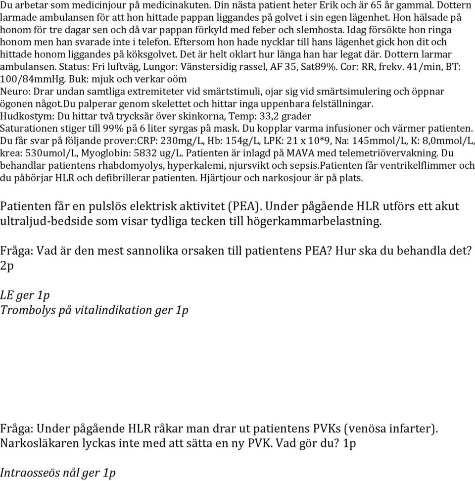 Du behandlar patientens rhabdomyolys, hyperkalemi, njursvikt och sepsis.patienten får ventrikelflimmer och du påbörjar HLR och defibrillerar patienten. Hjärtjour och narkosjour är på plats.