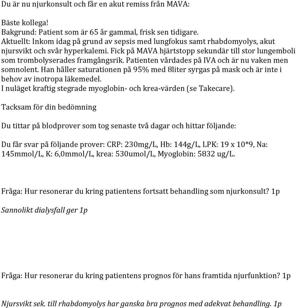 Patienten vårdades på IVA och är nu vaken men somnolent. Han håller saturationen på 95% med 8liter syrgas på mask och är inte i behov av inotropa läkemedel.