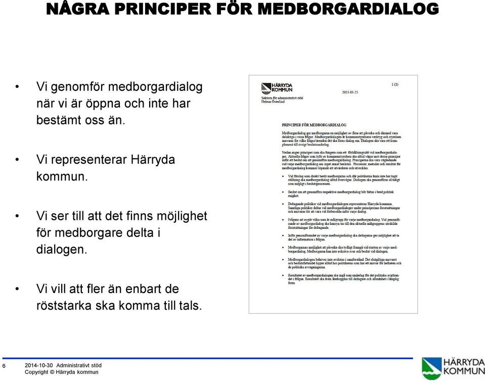 Vi ser till att det finns möjlighet för medborgare delta i dialogen.