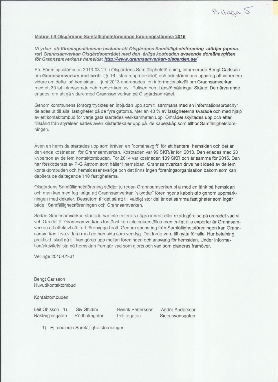 se/ På Föreningsstämman 2013-03-21, i Olsgårdens Samfällighetsförening, informerade Bengt Carlsson om Grannsamverkan mot brott ( 16 i stämmoprotokollet) och fick stämmans uppdrag att informera vidare