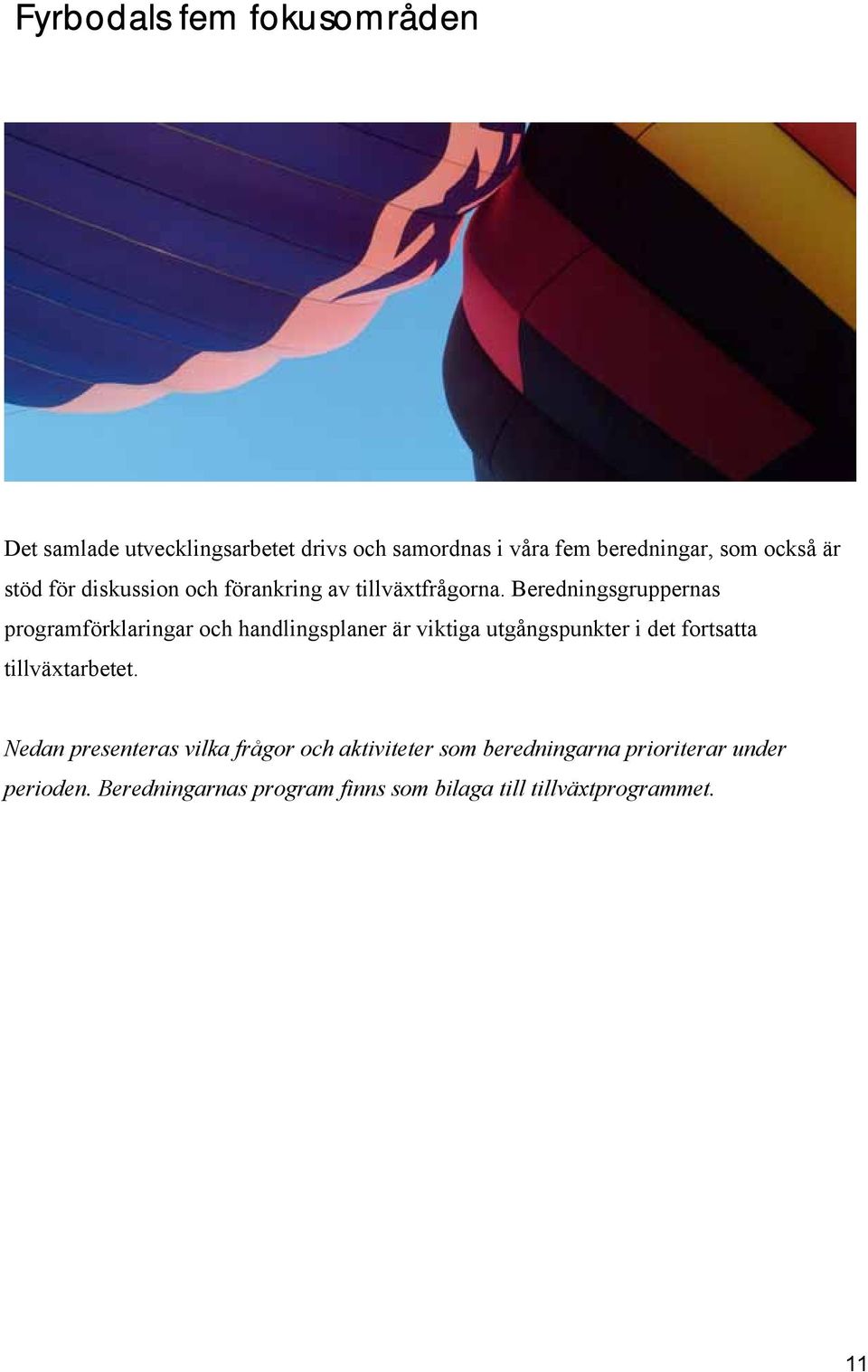 Beredningsgruppernas programförklaringar och handlingsplaner är viktiga utgångspunkter i det fortsatta