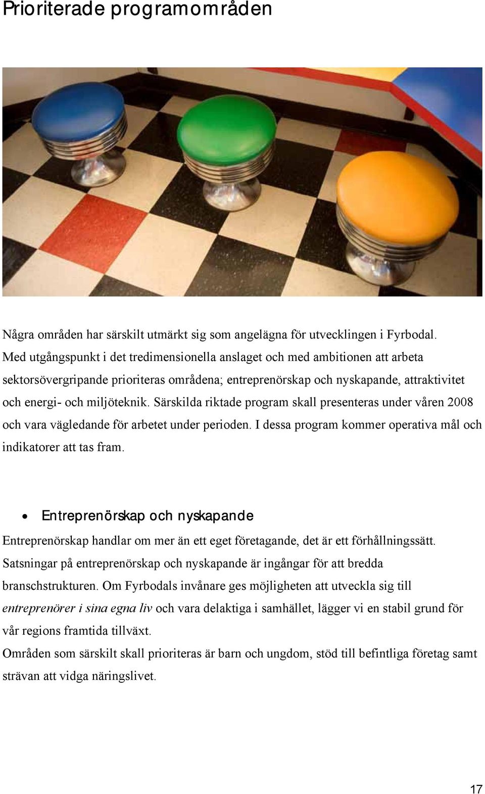 Särskilda riktade program skall presenteras under våren 2008 och vara vägledande för arbetet under perioden. I dessa program kommer operativa mål och indikatorer att tas fram.
