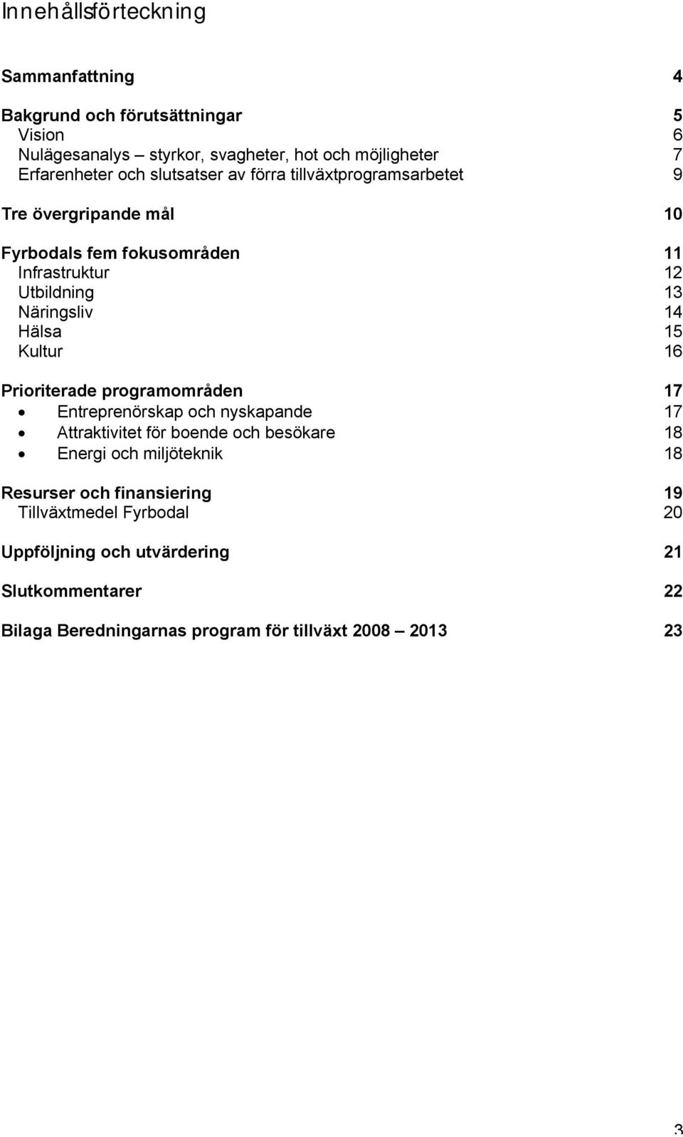15 Kultur 16 Prioriterade programområden 17 Entreprenörskap och nyskapande 17 Attraktivitet för boende och besökare 18 Energi och miljöteknik 18