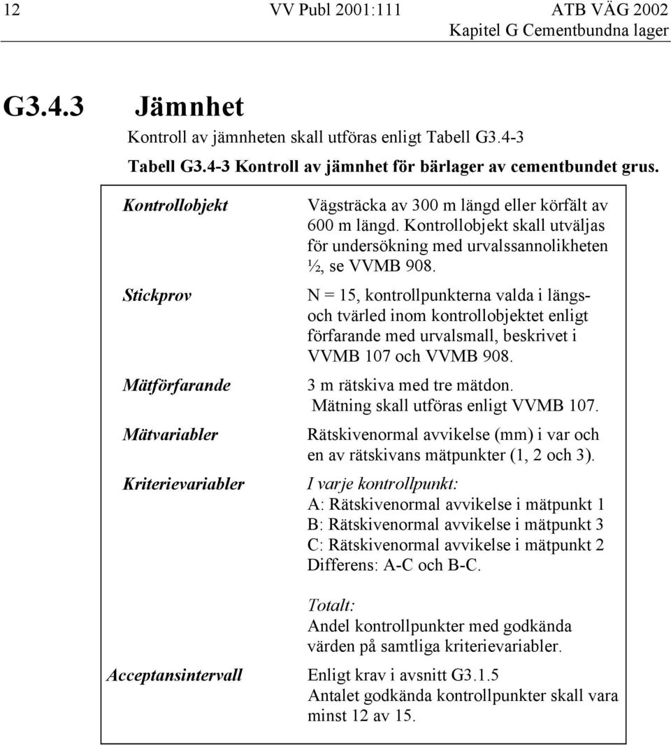 Kontrollobjekt skall utväljas för undersökning med urvalssannolikheten ½, se VVMB 908.