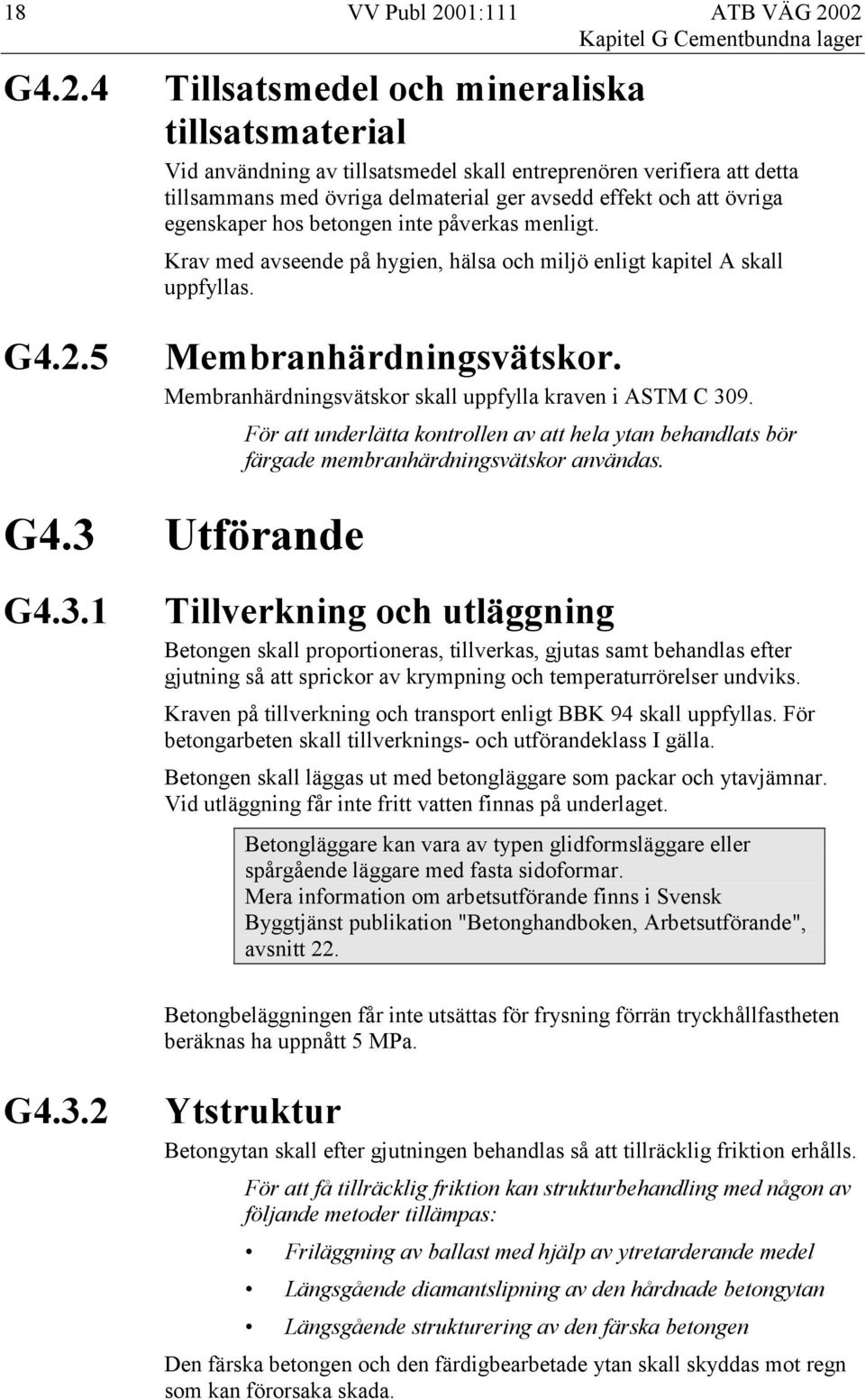 5 VV Publ 2001:111 ATB VÄG 2002 Tillsatsmedel och mineraliska tillsatsmaterial Vid användning av tillsatsmedel skall entreprenören verifiera att detta tillsammans med övriga delmaterial ger avsedd