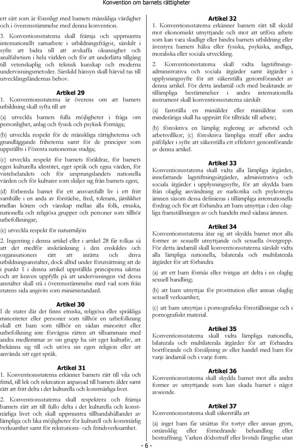 underlätta tillgång till vetenskaplig och teknisk kunskap och moderna undervisningsmetoder. Särskild hänsyn skall härvid tas till utvecklingsländernas behov. Artikel 29 1.