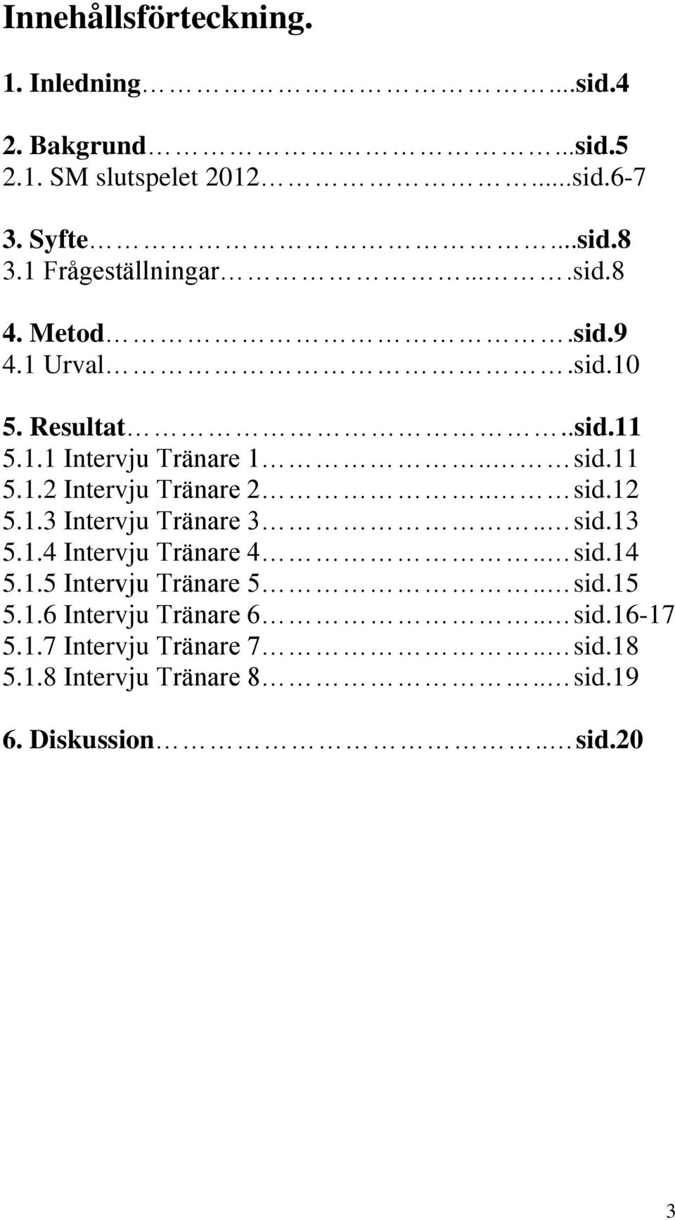 . sid.12 5.1.3 Intervju Tränare 3.. sid.13 5.1.4 Intervju Tränare 4.. sid.14 5.1.5 Intervju Tränare 5.. sid.15 5.1.6 Intervju Tränare 6.