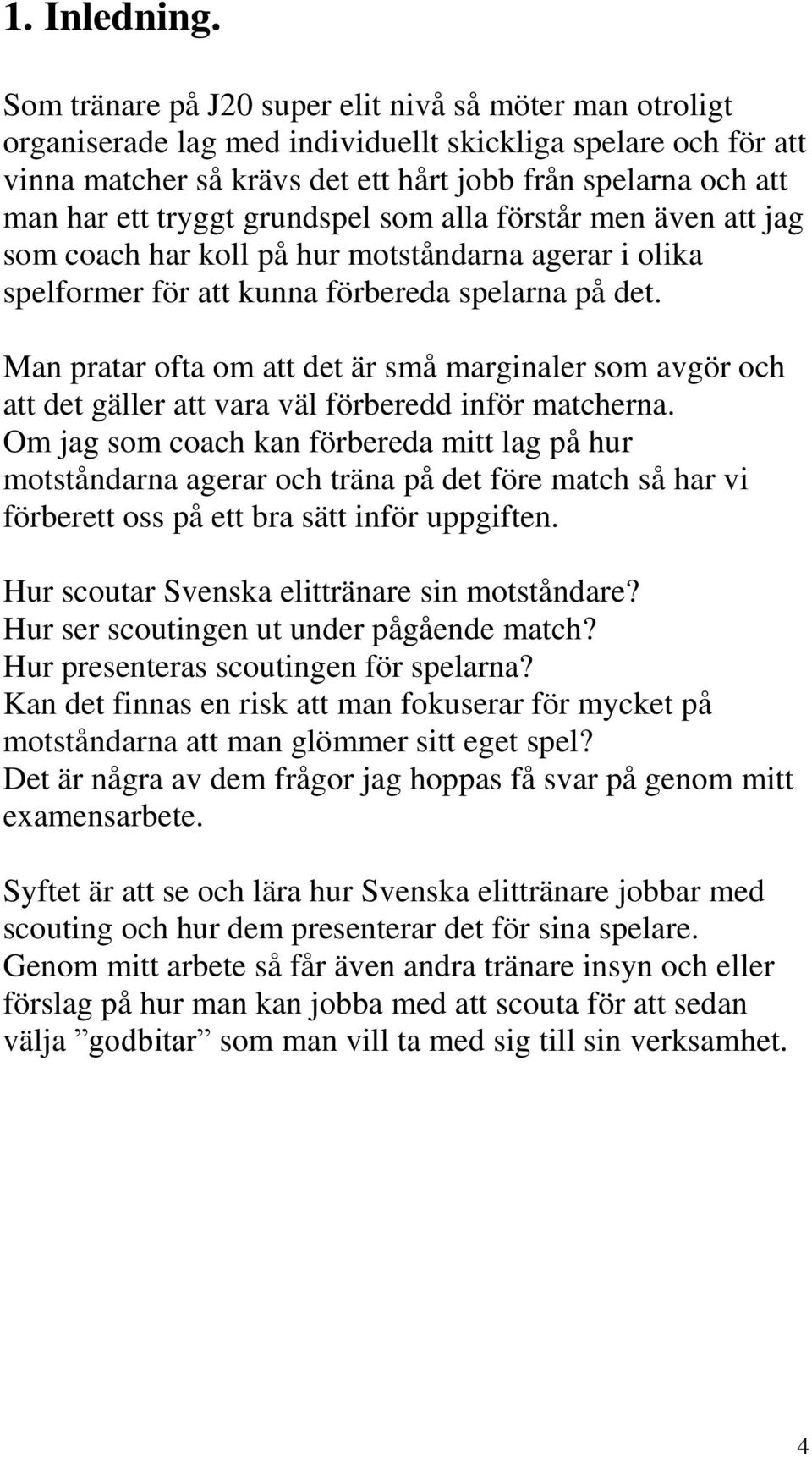 tryggt grundspel som alla förstår men även att jag som coach har koll på hur motståndarna agerar i olika spelformer för att kunna förbereda spelarna på det.