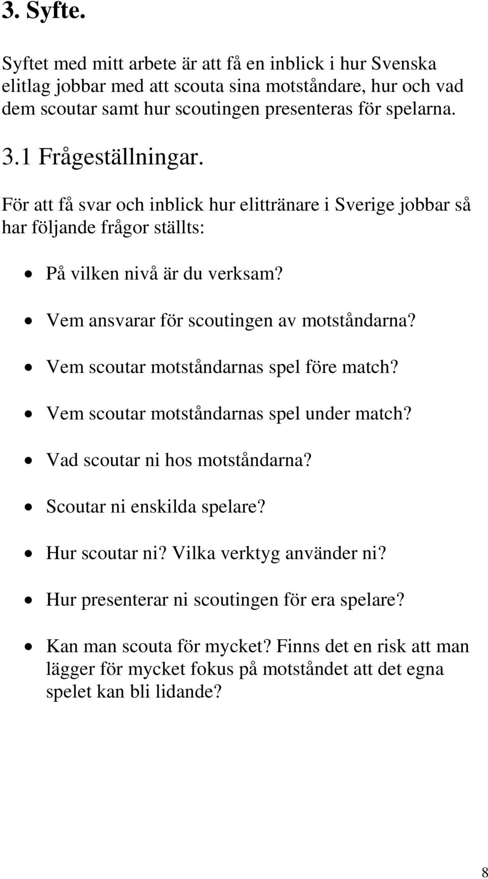 Vem ansvarar för scoutingen av motståndarna? Vem scoutar motståndarnas spel före match? Vem scoutar motståndarnas spel under match? Vad scoutar ni hos motståndarna?