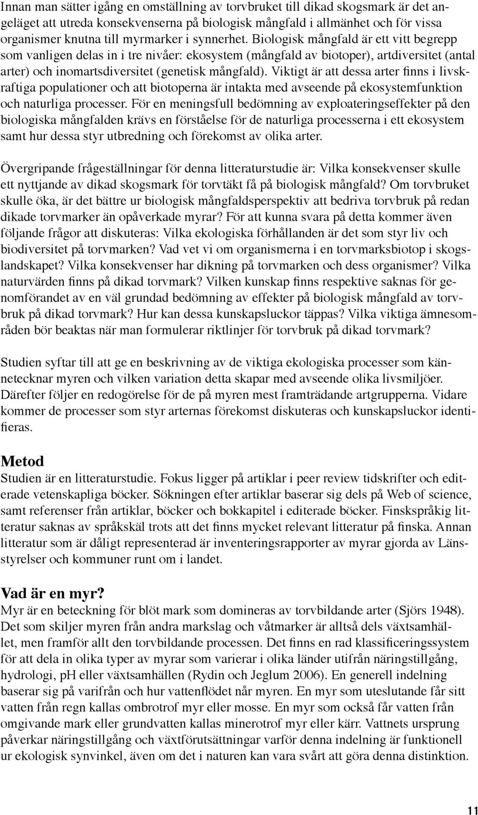 Viktigt är att dessa arter finns i livskraftiga populationer och att biotoperna är intakta med avseende på ekosystemfunktion och naturliga processer.