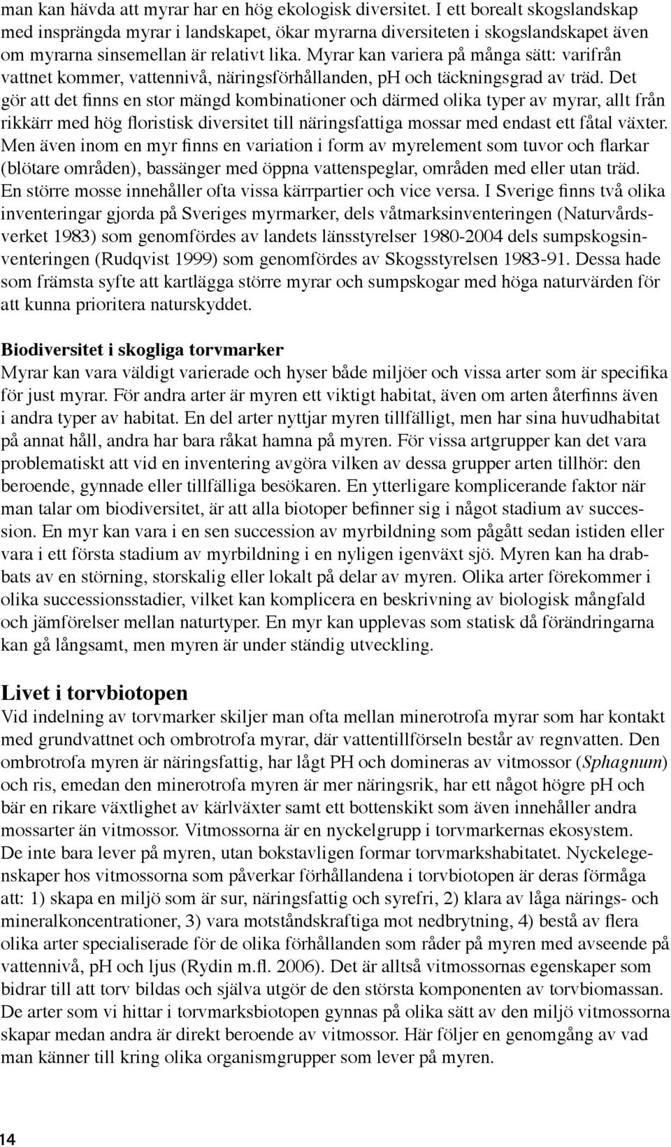 Myrar kan variera på många sätt: varifrån vattnet kommer, vattennivå, näringsförhållanden, ph och täckningsgrad av träd.