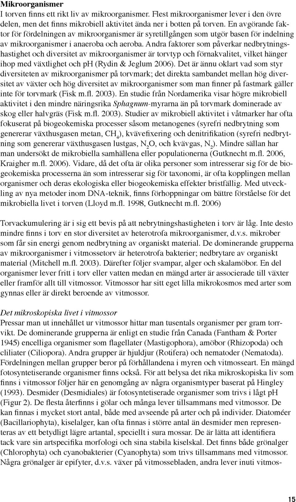 Andra faktorer som påverkar nedbrytningshastighet och diversitet av mikroorganismer är torvtyp och förnakvalitet, vilket hänger ihop med växtlighet och ph (Rydin & Jeglum 2006).