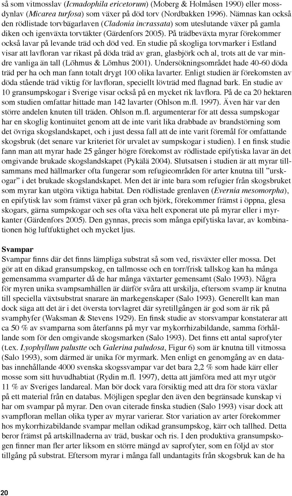 På trädbeväxta myrar förekommer också lavar på levande träd och död ved.