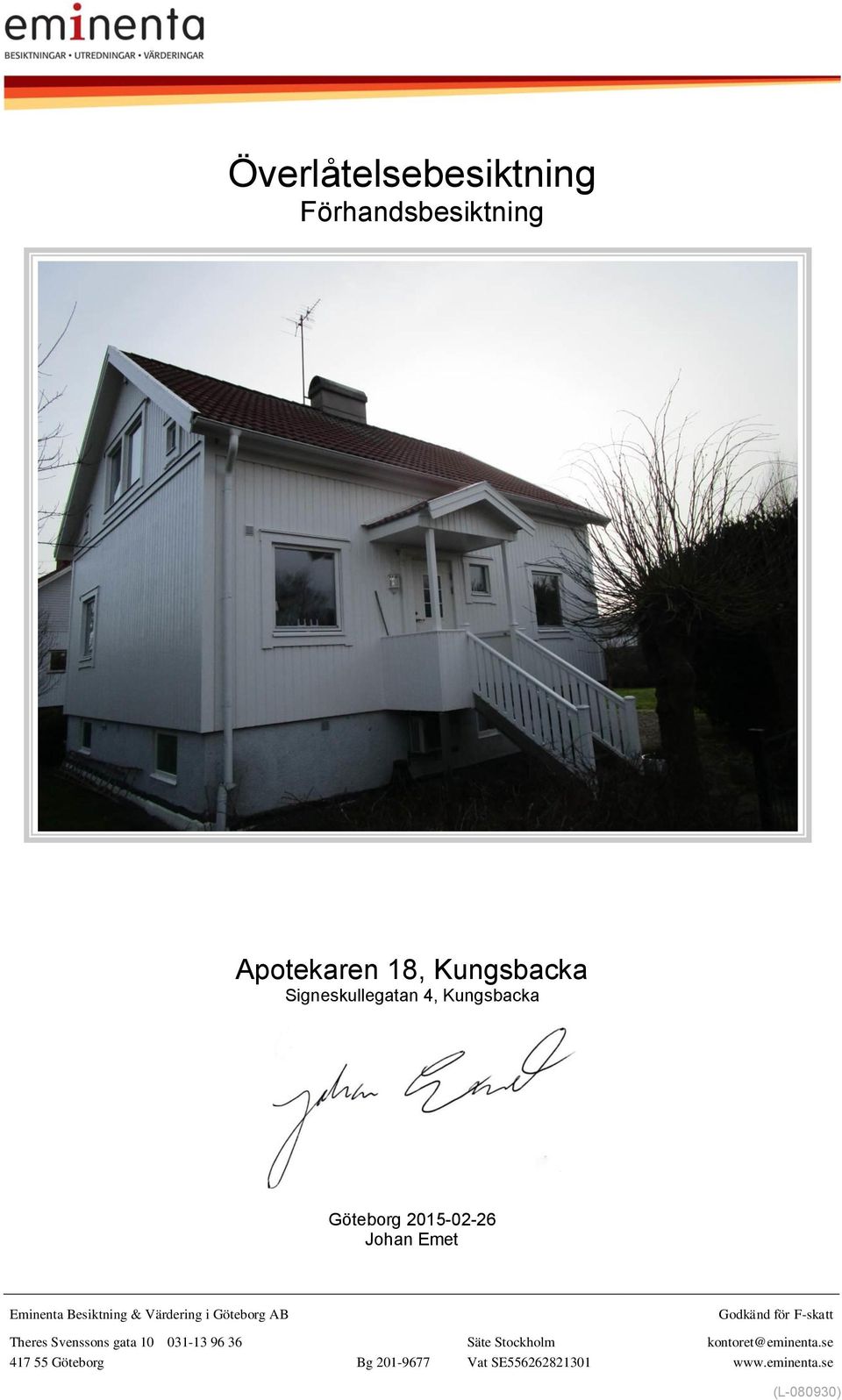 Göteborg AB Godkänd för F-skatt Theres Svenssons gata 10 031-13 96 36 Säte Stockholm