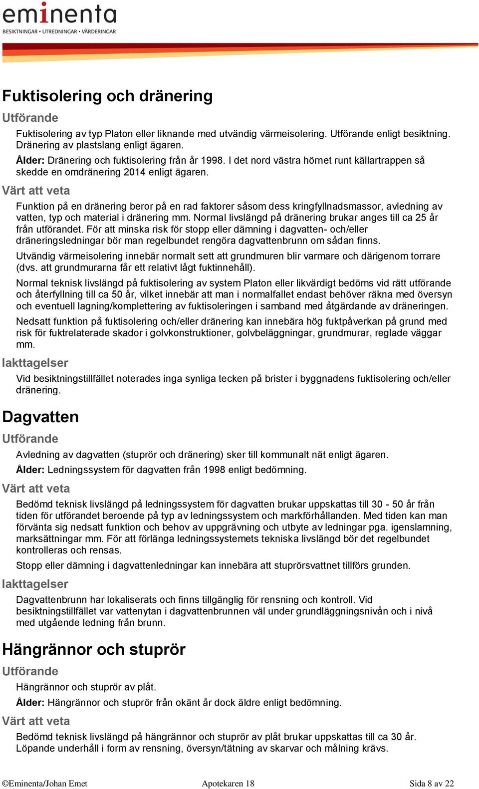 Funktion på en dränering beror på en rad faktorer såsom dess kringfyllnadsmassor, avledning av vatten, typ och material i dränering mm.