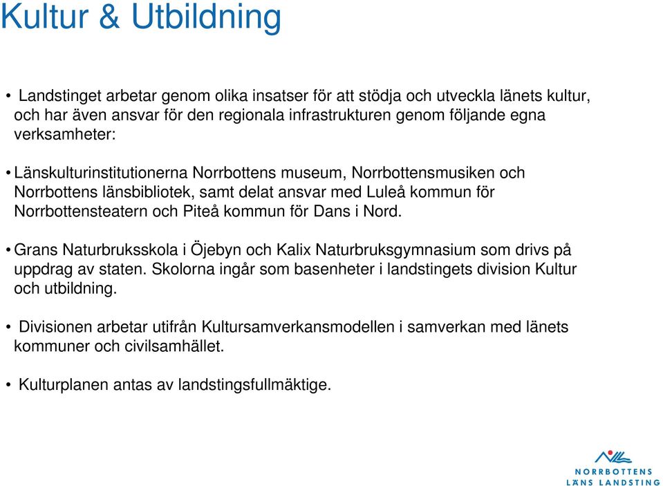 och Piteå kommun för Dans i Nord. Grans Naturbruksskola i Öjebyn och Kalix Naturbruksgymnasium som drivs på uppdrag av staten.