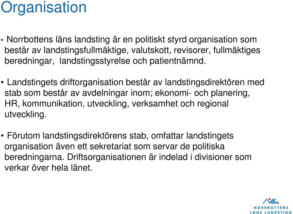 Landstingets driftorganisation består av landstingsdirektören med stab som består av avdelningar inom; ekonomi- och planering, HR, kommunikation,