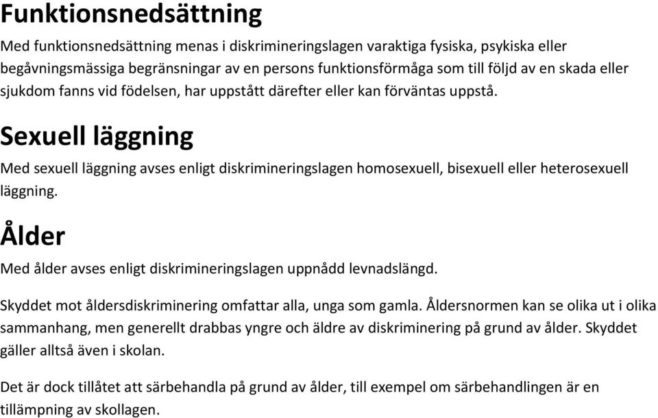 Sexuell läggning Med sexuell läggning avses enligt diskrimineringslagen homosexuell, bisexuell eller heterosexuell läggning. Ålder Med ålder avses enligt diskrimineringslagen uppnådd levnadslängd.