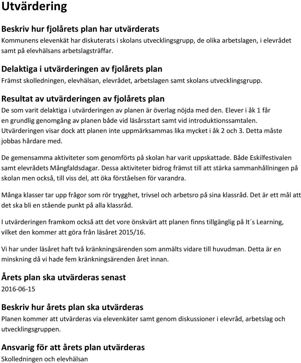 Resultat av utvärderingen av fjolårets plan De som varit delaktiga i utvärderingen av planen är överlag nöjda med den.