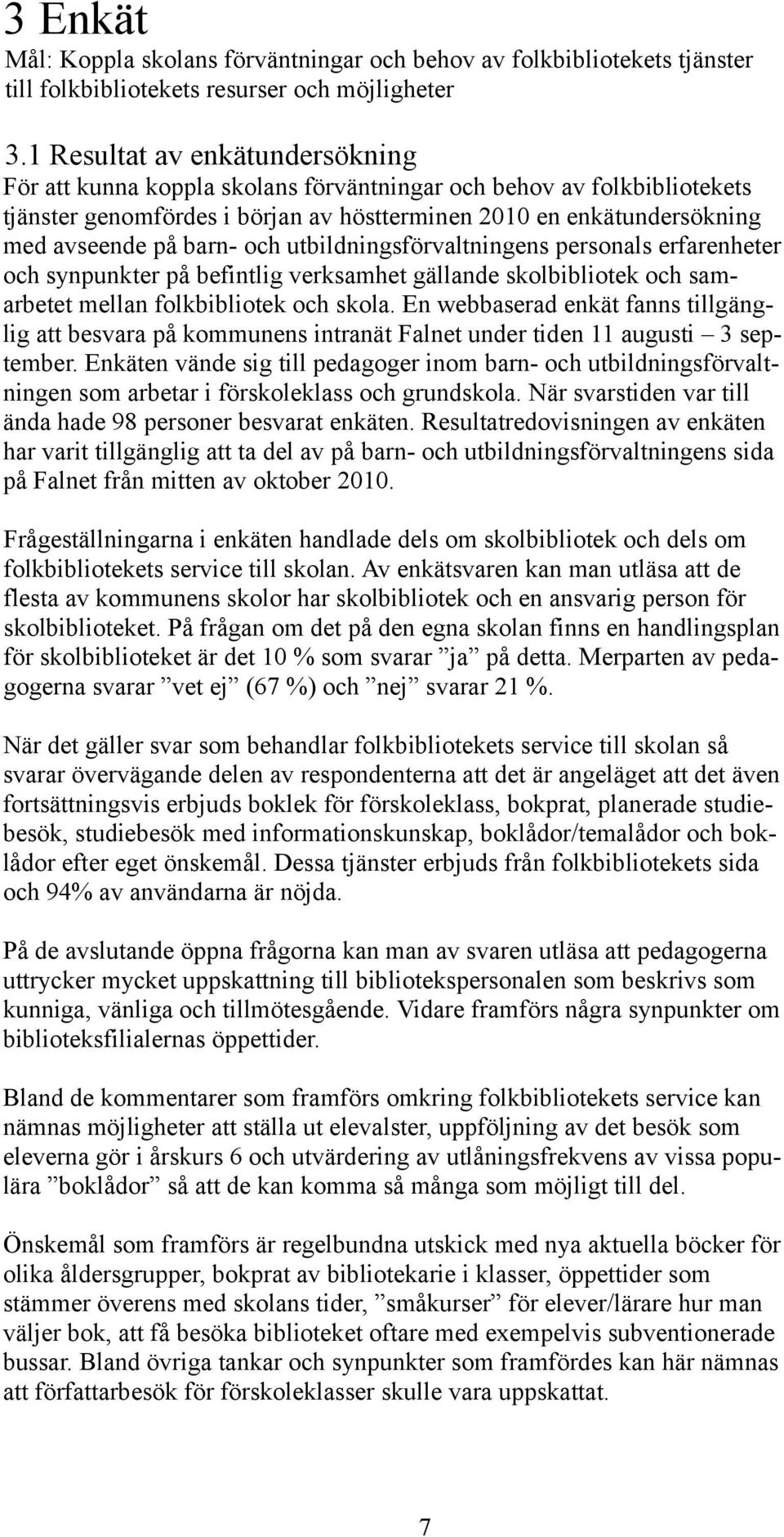 och utbildningsförvaltningens personals erfarenheter och synpunkter på befintlig verksamhet gällande skolbibliotek och samarbetet mellan folkbibliotek och skola.