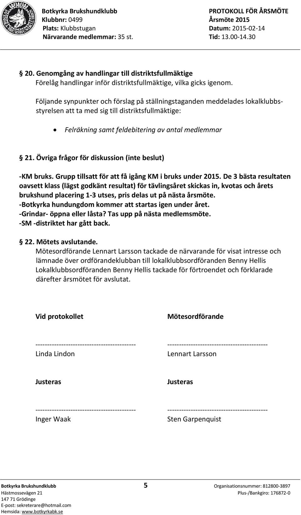 Övriga frågor för diskussion (inte beslut) -KM bruks. Grupp tillsatt för att få igång KM i bruks under 2015.